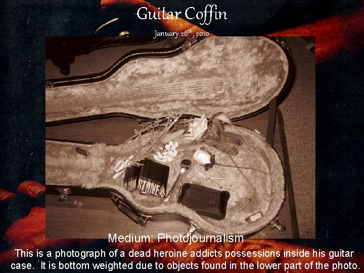 Guitar Coffin January 26 th, 2010 Medium: Photojournalism This is a photograph of a