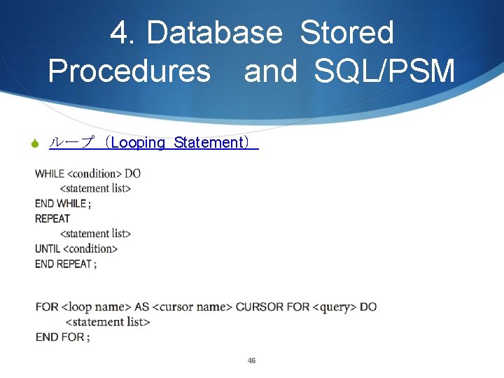 4. Database Stored Procedures and SQL/PSM S ループ（Looping Statement） 46 