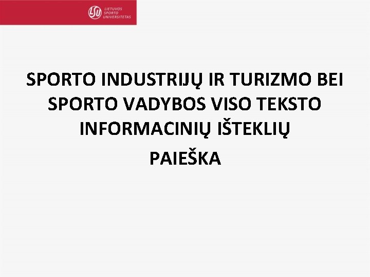 SPORTO INDUSTRIJŲ IR TURIZMO BEI SPORTO VADYBOS VISO TEKSTO INFORMACINIŲ IŠTEKLIŲ PAIEŠKA 