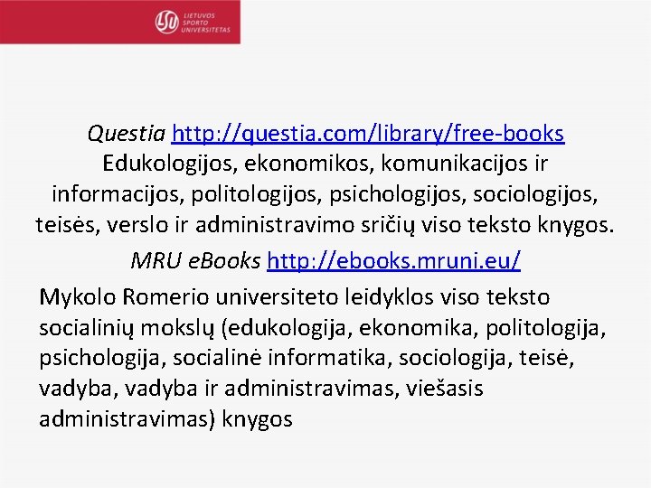 Questia http: //questia. com/library/free-books Edukologijos, ekonomikos, komunikacijos ir informacijos, politologijos, psichologijos, sociologijos, teisės, verslo