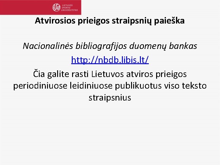 Atvirosios prieigos straipsnių paieška Nacionalinės bibliografijos duomenų bankas http: //nbdb. libis. lt/ Čia galite