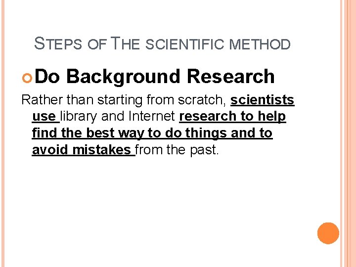 STEPS OF THE SCIENTIFIC METHOD Do Background Research Rather than starting from scratch, scientists STEPS OF THE SCIENTIFIC METHOD Do Background Research Rather than starting from scratch, scientists