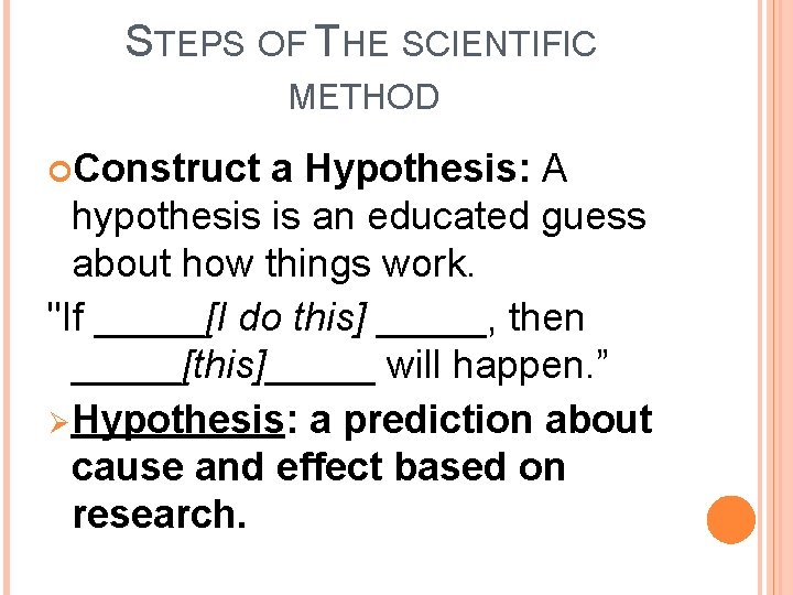 STEPS OF THE SCIENTIFIC METHOD Construct a Hypothesis: A hypothesis is an educated guess STEPS OF THE SCIENTIFIC METHOD Construct a Hypothesis: A hypothesis is an educated guess