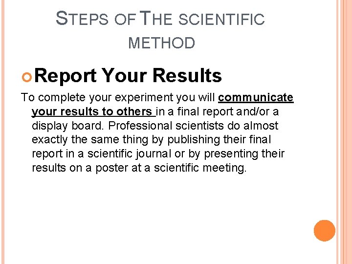 STEPS OF THE SCIENTIFIC METHOD Report Your Results To complete your experiment you will STEPS OF THE SCIENTIFIC METHOD Report Your Results To complete your experiment you will