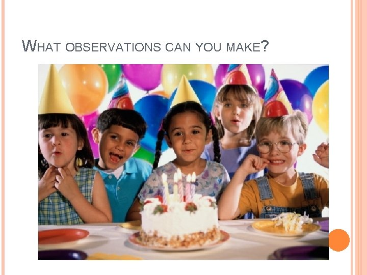 WHAT OBSERVATIONS CAN YOU MAKE? WHAT OBSERVATIONS CAN YOU MAKE?