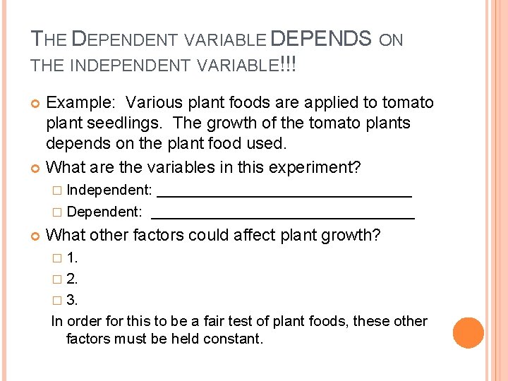 THE DEPENDENT VARIABLE DEPENDS ON THE INDEPENDENT VARIABLE!!! Example: Various plant foods are applied THE DEPENDENT VARIABLE DEPENDS ON THE INDEPENDENT VARIABLE!!! Example: Various plant foods are applied