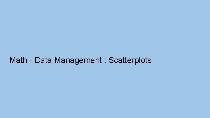 Math - Data Management : Scatterplots 