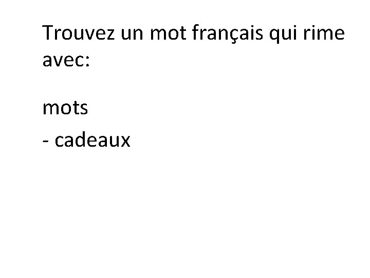 Trouvez un mot français qui rime avec: mots - cadeaux 