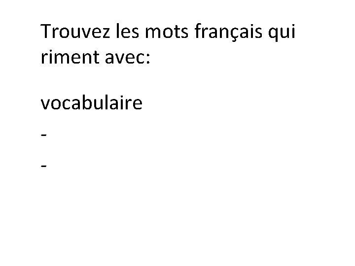 Trouvez les mots français qui riment avec: vocabulaire - 