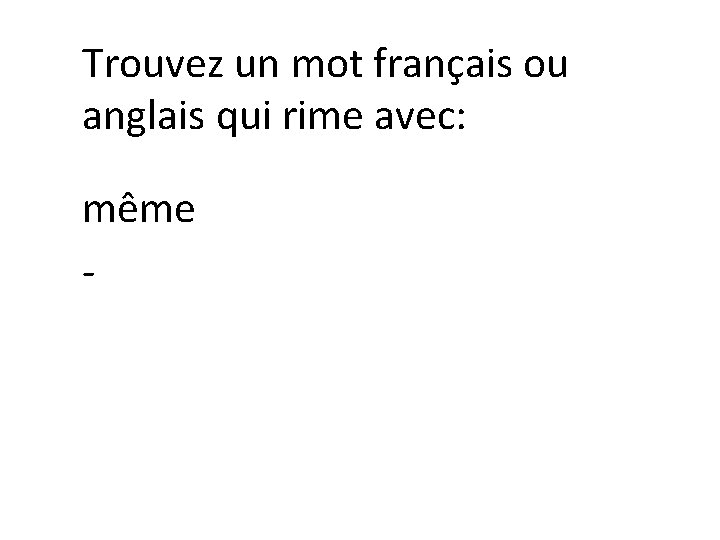 Trouvez un mot français ou anglais qui rime avec: même - 