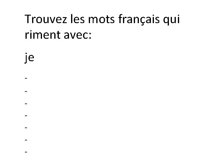 Trouvez les mots français qui riment avec: je - 