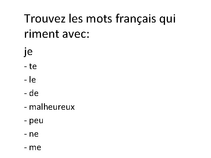 Trouvez les mots français qui riment avec: je - te - le - de