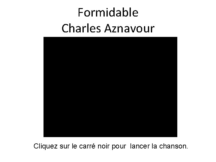 Formidable Charles Aznavour Cliquez sur le carré noir pour lancer la chanson. 