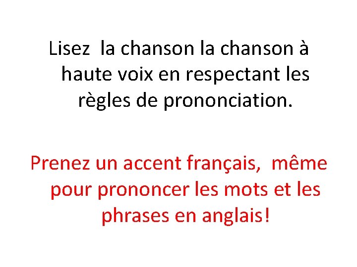 Lisez la chanson à haute voix en respectant les règles de prononciation. Prenez un