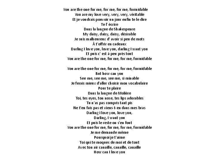 You are the one for me, formidable You are my love very, véritable Et