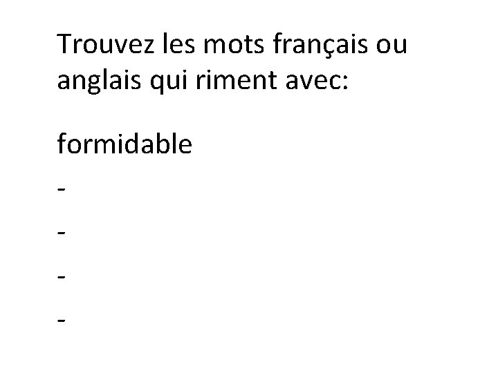 Trouvez les mots français ou anglais qui riment avec: formidable - 