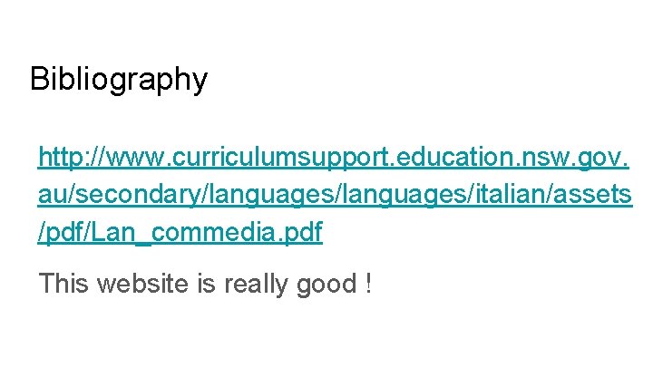 Bibliography http: //www. curriculumsupport. education. nsw. gov. au/secondary/languages/italian/assets /pdf/Lan_commedia. pdf This website is really