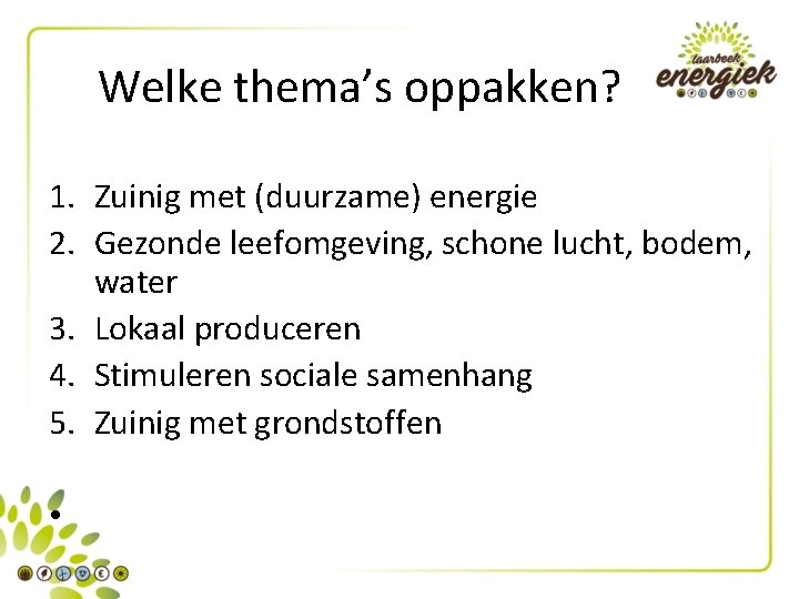 Welke thema’s oppakken? 1. Zuinig met (duurzame) energie 2. Gezonde leefomgeving, schone lucht, bodem,