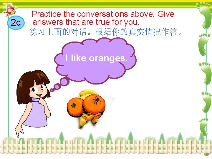 2 c Practice the conversations above. Give answers that are true for you. 练习上面的对话。根据你的真实情况作答。