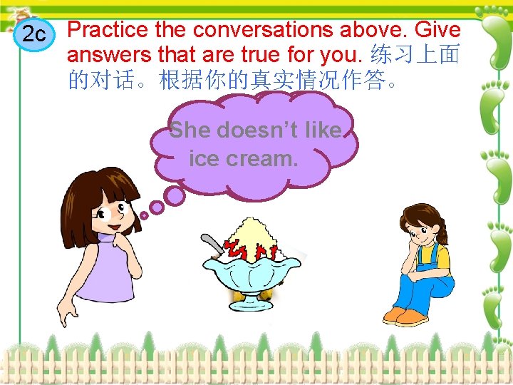 2 c Practice the conversations above. Give answers that are true for you. 练习上面