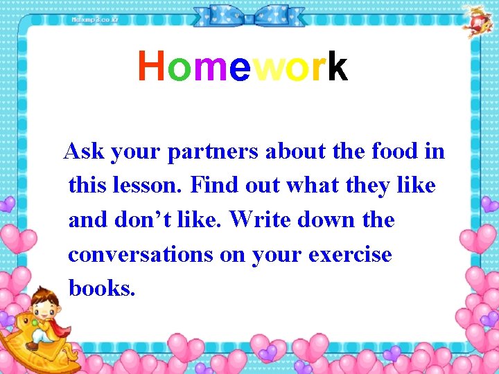 Homework Ask your partners about the food in this lesson. Find out what they