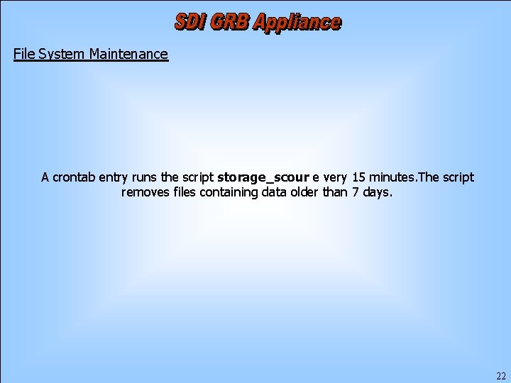 File System Maintenance A crontab entry runs the script storage_scour e very 15 minutes.