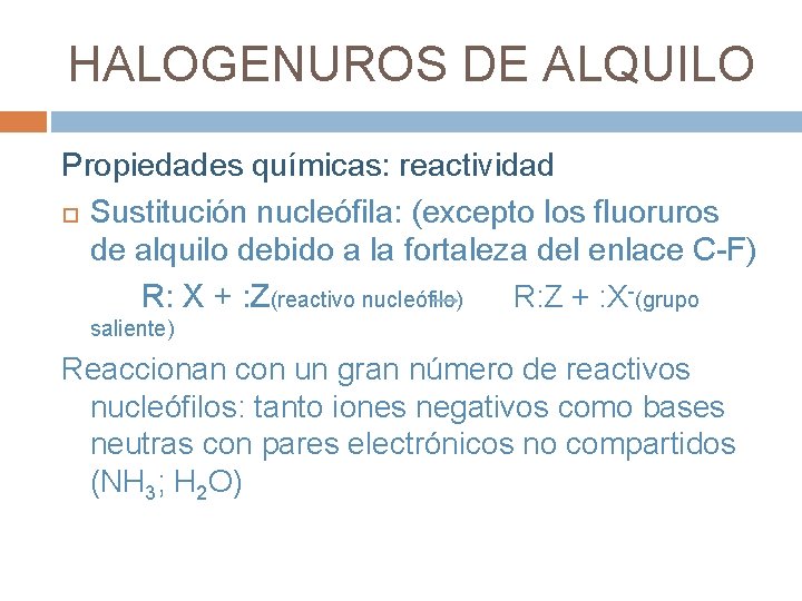 HALOGENUROS DE ALQUILO Propiedades químicas: reactividad Sustitución nucleófila: (excepto los fluoruros de alquilo debido