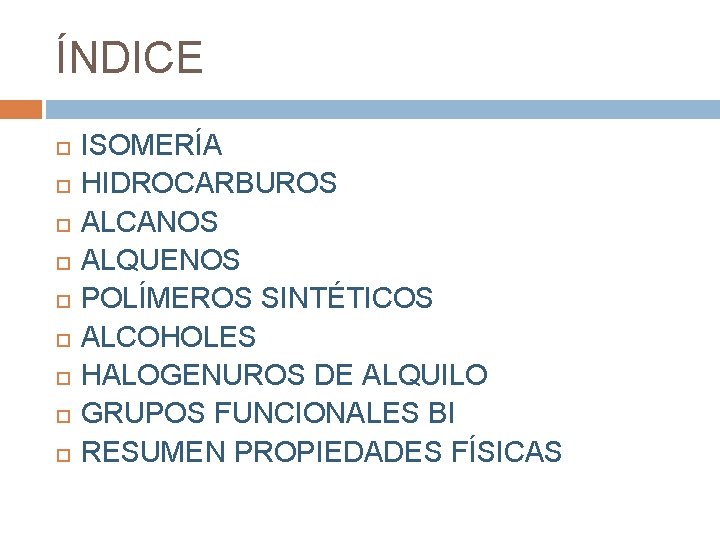 ÍNDICE ISOMERÍA HIDROCARBUROS ALCANOS ALQUENOS POLÍMEROS SINTÉTICOS ALCOHOLES HALOGENUROS DE ALQUILO GRUPOS FUNCIONALES BI