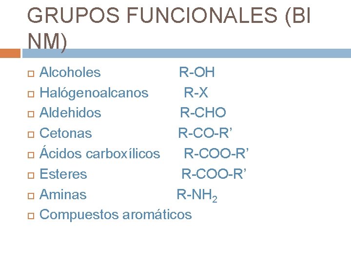 GRUPOS FUNCIONALES (BI NM) Alcoholes R-OH Halógenoalcanos R-X Aldehidos R-CHO Cetonas R-CO-R’ Ácidos carboxílicos