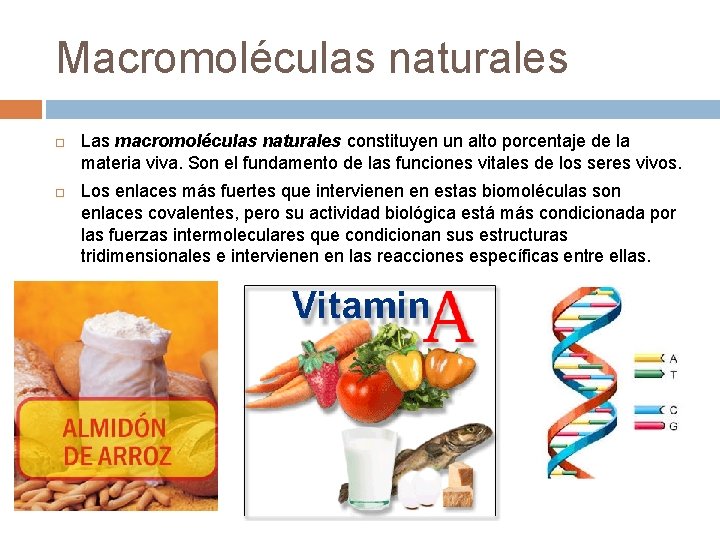 Macromoléculas naturales Las macromoléculas naturales constituyen un alto porcentaje de la materia viva. Son
