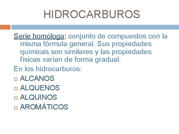 HIDROCARBUROS Serie homóloga: conjunto de compuestos con la misma fórmula general. Sus propiedades químicas
