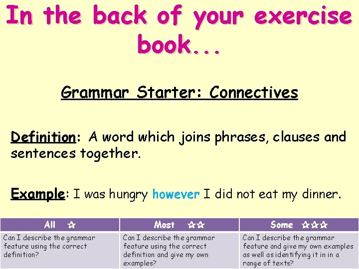 In the back of your exercise book. . . Grammar Starter: Connectives Definition: A