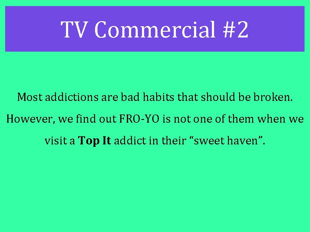 TV Commercial #2 Most addictions are bad habits that should be broken. However, we