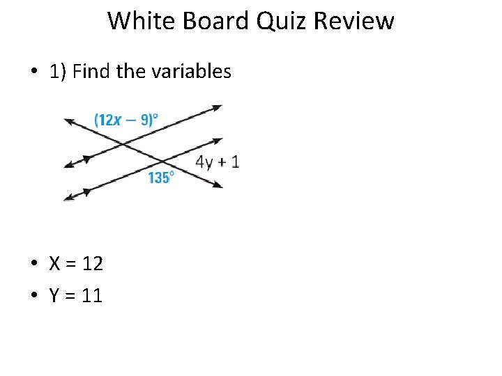 White Board Quiz Review • 1) Find the variables • X = 12 •