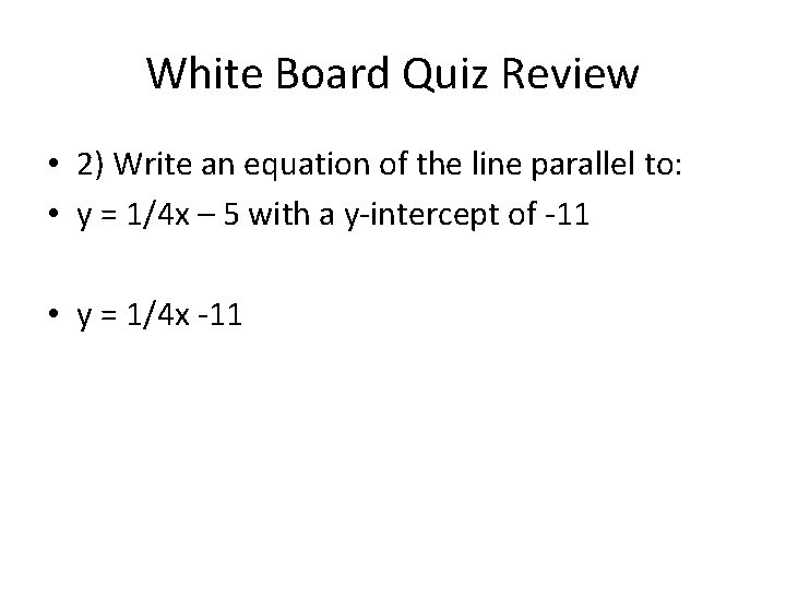 White Board Quiz Review • 2) Write an equation of the line parallel to: