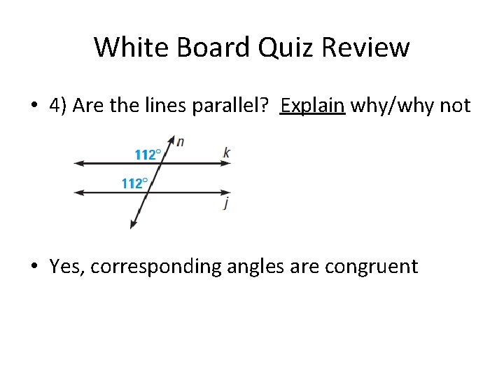 White Board Quiz Review • 4) Are the lines parallel? Explain why/why not •