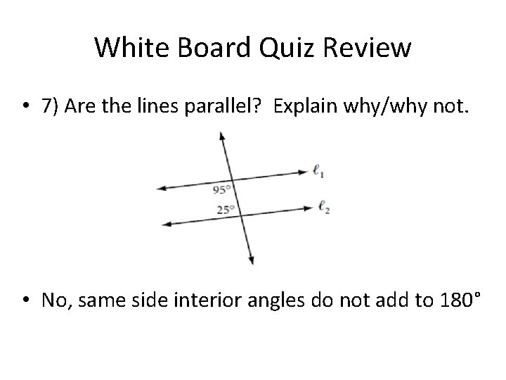 White Board Quiz Review • 7) Are the lines parallel? Explain why/why not. •