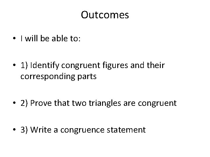 Outcomes • I will be able to: • 1) Identify congruent figures and their