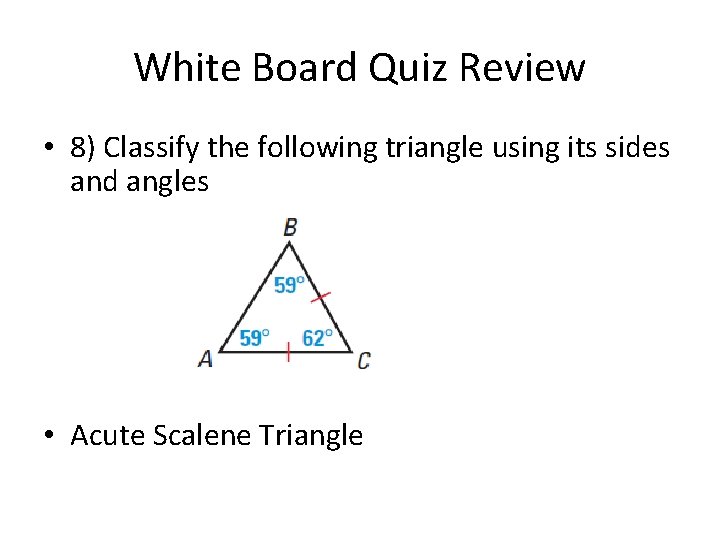 White Board Quiz Review • 8) Classify the following triangle using its sides and