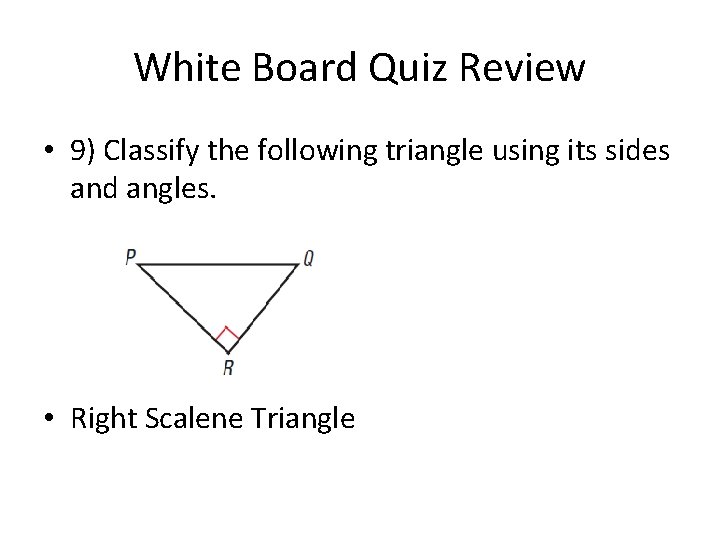 White Board Quiz Review • 9) Classify the following triangle using its sides and