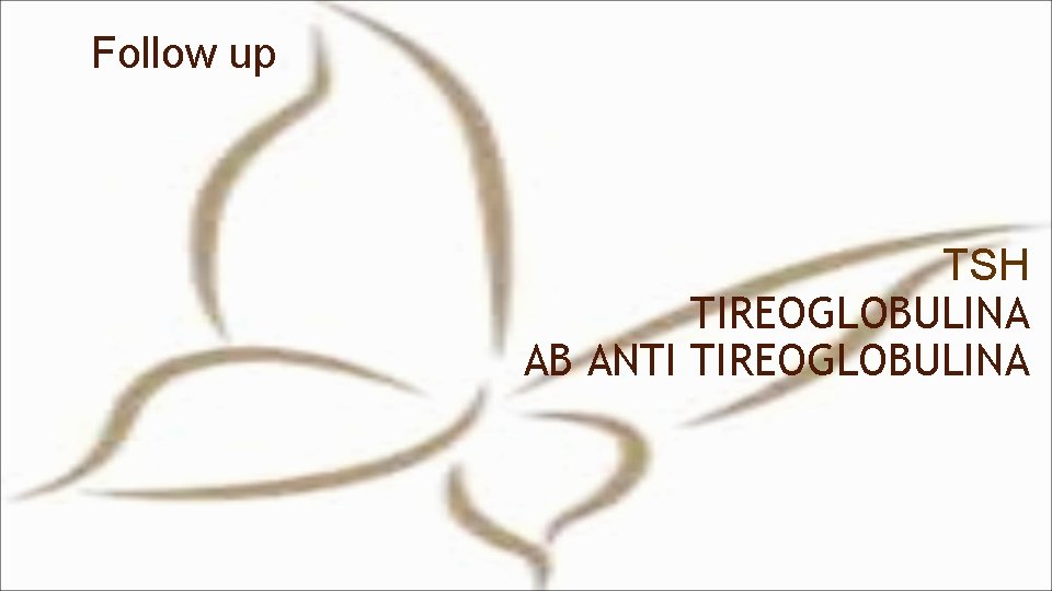 Follow up TSH TIREOGLOBULINA AB ANTI TIREOGLOBULINA 