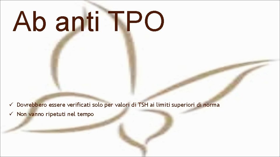 Ab anti TPO ü Dovrebbero essere verificati solo per valori di TSH ai limiti