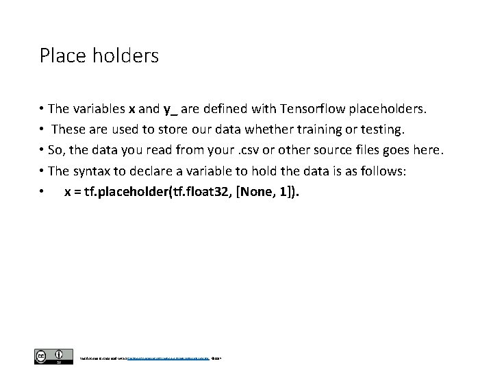 Place holders • The variables x and y_ are defined with Tensorflow placeholders. • Place holders • The variables x and y_ are defined with Tensorflow placeholders. •