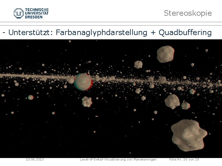 Stereoskopie - Unterstützt: Farbanaglyphdarstellung + Quadbuffering 13. 06. 2013 Level-of-Detail-Visualisierung von Planetenringen Folie Nr.