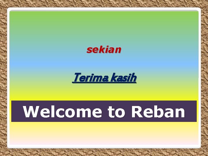 sekian Terima kasih Welcome to Reban 