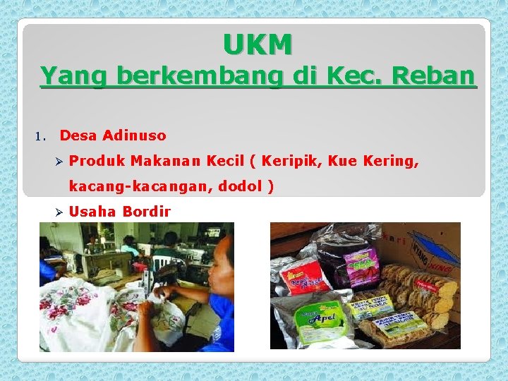 UKM Yang berkembang di Kec. Reban 1. Desa Adinuso Ø Produk Makanan Kecil (