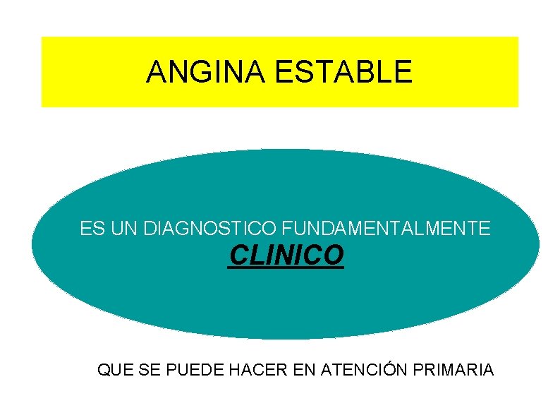 ANGINA ESTABLE ES UN DIAGNOSTICO FUNDAMENTALMENTE CLINICO QUE SE PUEDE HACER EN ATENCIÓN PRIMARIA