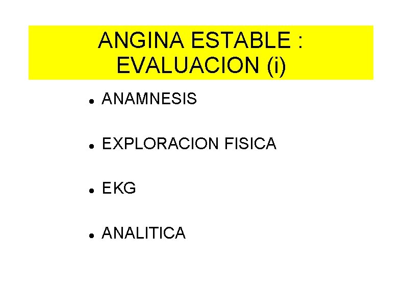 ANGINA ESTABLE : EVALUACION (i) ANAMNESIS EXPLORACION FISICA EKG ANALITICA 