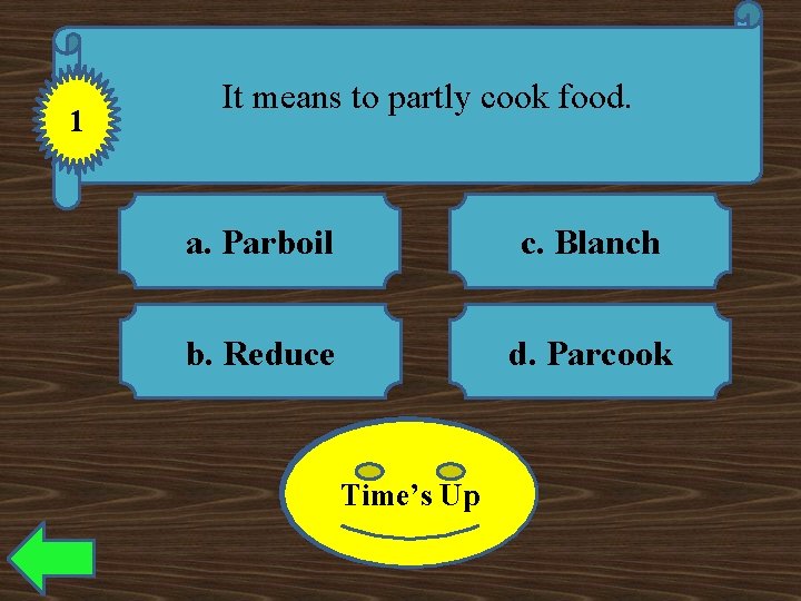 1 It means to partly cook food. a. Parboil c. Blanch b. Reduce d.