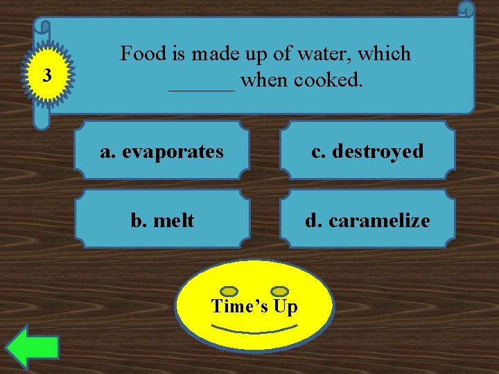 3 Food is made up of water, which ______ when cooked. a. evaporates c.